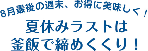 夏休みラストは釜飯で締めくくり！