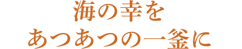 海の幸を
あつあつの一釜に