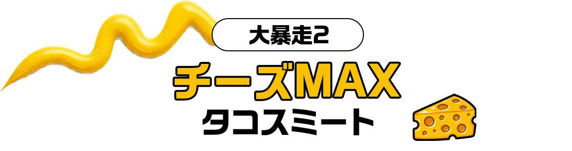 大暴走2_チーズMAXミート
