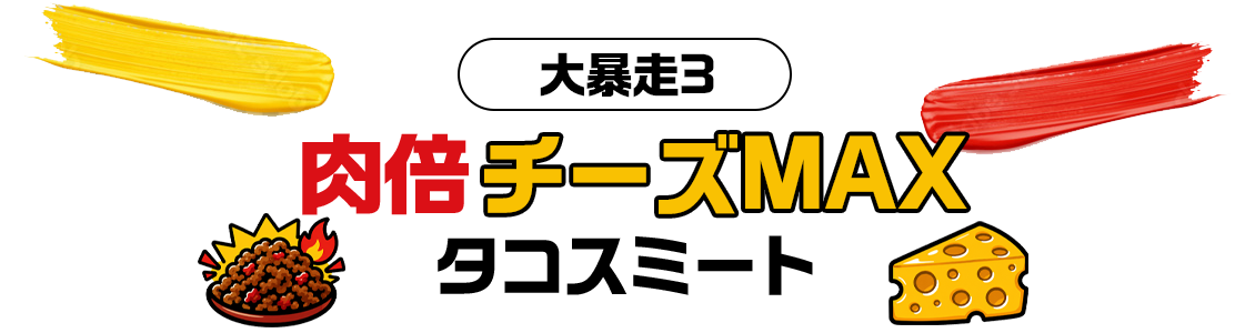 大暴走3_肉倍チーズMAXミート