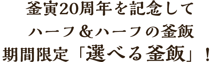 釜寅20周年を記念してハーフ＆ハーフの釜飯!期間限定「選べる釜飯」！